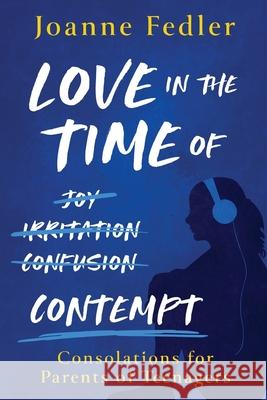 Love In the Time of Contempt: consolations for parents of teenagers Joanne Fedler 9781925842258 Joanne Fedler Media - książka