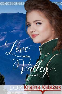 Love In the Valley: A Cache Valley Novella Lorin Grace 9781970148190 Currant Creek Press - książka