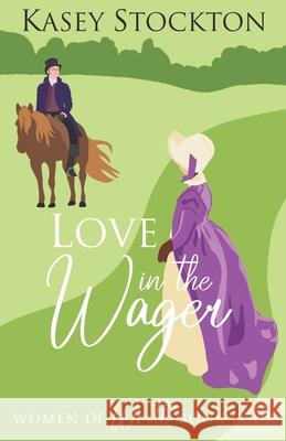 Love in the Wager: A Regency Romance (Women of Worth Book 4) Kasey Stockton 9781689468442 Independently Published - książka