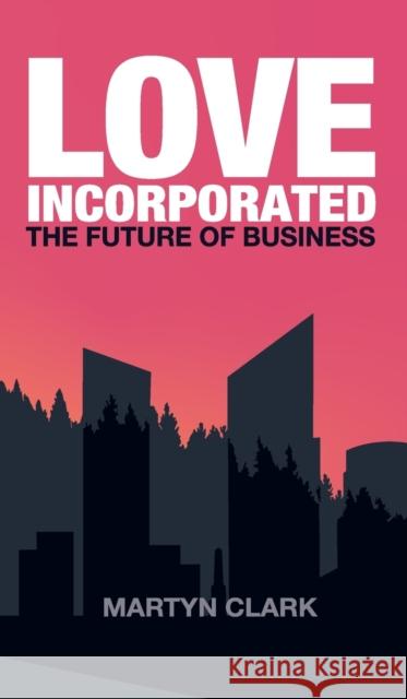 Love Incorporated: The Future of Business Martyn J Clark 9781916249714 Gadfly - książka