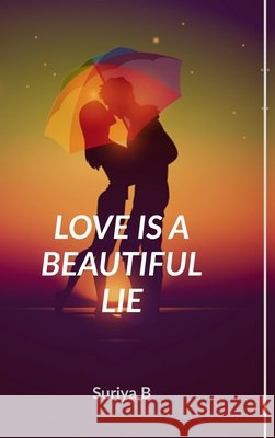Love Is a Beautiful Lie Suriya B 9798894752303 Notion Press - książka
