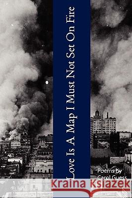 Love Is A Map I Must Not Set On Fire Carol Guess 9780578030791 Vrzhu Press - książka