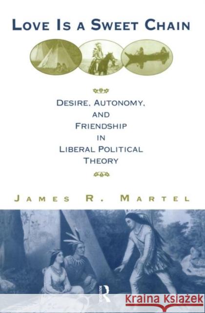 Love is a Sweet Chain: Desire, Autonomy, and Friendship in Liberal Political Theory Martel, James 9780415928830 Routledge - książka