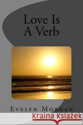 Love Is A Verb Morgan, Evelyn 9781494963255 Createspace Independent Publishing Platform - książka