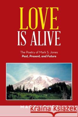 Love Is Alive: The Poetry of Mark S. Jones Past, Present, and Future Mark Jones 9781796088632 Xlibris Us - książka