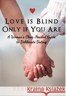 Love Is Blind Only If You Are: A Woman S Clear-Headed Guide to Deliberate Dating Kunz, Debra 9781452555997 Balboa Press - książka