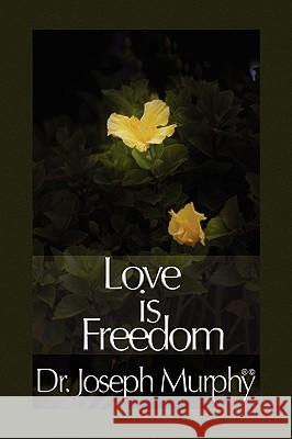 Love Is Freedom Dr Joseph Murphy 9781450025744 Xlibris Corporation - książka