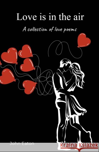 Love is in the air: A collection of love poems John Eaton 9781915376978 Spidling Productions Limited - książka