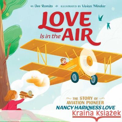 Love Is in the Air: The Story of Aviation Pioneer Nancy Harkness Love Dee Romito Vivian Mineker 9781534484191 Aladdin Paperbacks - książka