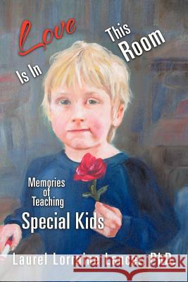 Love Is in This Room: Memories of Teaching Special Kids Lancer, Laurel Lorraine 9781466915749 Trafford Publishing - książka