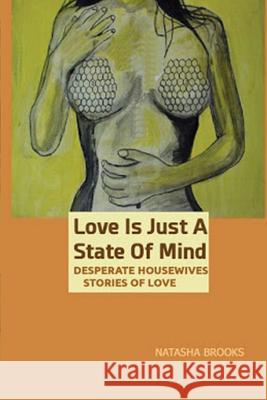 Love Is Just A State of Mind: Desperate Housewives Stories of Love Brooks, Natasha 9781720704393 Createspace Independent Publishing Platform - książka