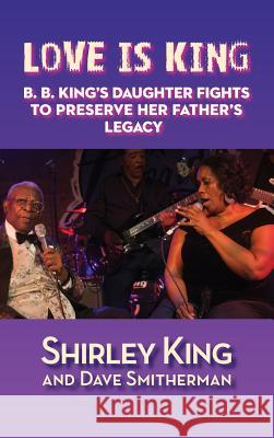Love Is King (hardback): B. B. King's Daughter Fights to Preserve Her Father's Legacy King, Shirley 9781629331560 BearManor Media - książka