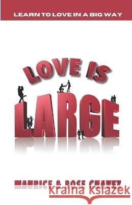 Love Is Large: Learning To Love In A Big Way Rose M Chavez Maurice C Chavez  9781684188673 Amazon Digital Services LLC - Kdp - książka