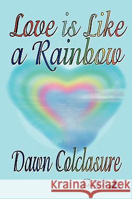 Love is Like a Rainbow Dawn Colclasure 9780984452101 Gypsy Shadow Publishing Company - książka