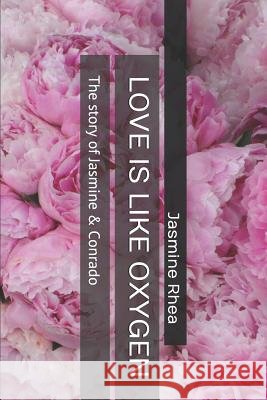 Love Is Like Oxygen: The Story of Jasmine & Conrado Jasmine Rhea Claudia Nogueira 9781791880965 Independently Published - książka