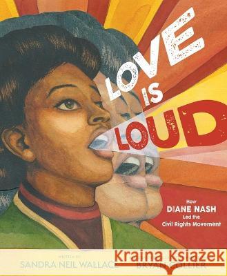 Love Is Loud: How Diane Nash Led the Civil Rights Movement Sandra Neil Wallace Bryan Collier 9781534451032 Simon & Schuster/Paula Wiseman Books - książka