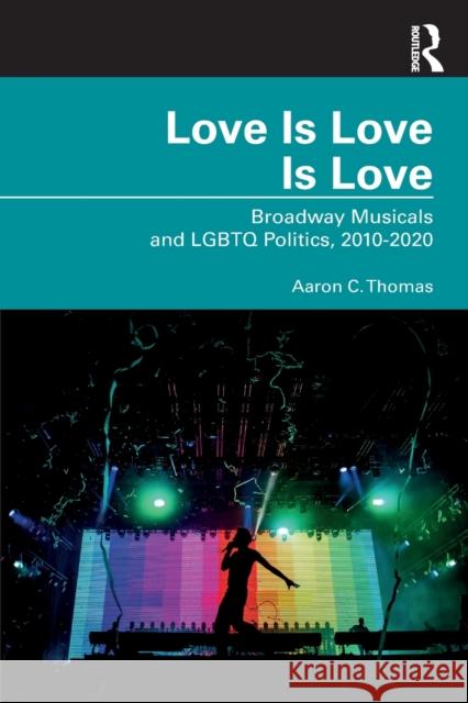 Love Is Love Is Love: Broadway Musicals and LGBTQ Politics, 2010-2020 Thomas, Aaron C. 9781032329475 Taylor & Francis Ltd - książka