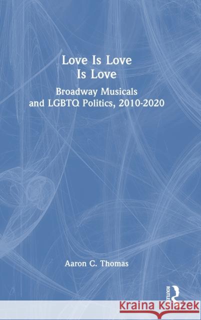 Love Is Love Is Love: Broadway Musicals and LGBTQ Politics, 2010-2020 Thomas, Aaron C. 9781032329499 Taylor & Francis Ltd - książka