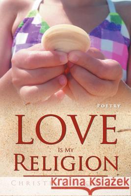 Love Is My Religion Christine Michelle 9781469136394 Xlibris Corporation - książka
