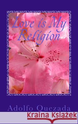 Love is My Religion: Rooted in God Quezada, Adolfo 9781542777261 Createspace Independent Publishing Platform - książka