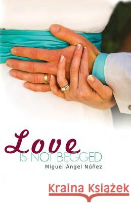 Love is not Begged Nunez, Miguel Angel 9781724695079 Createspace Independent Publishing Platform - książka