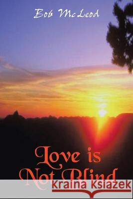 Love Is Not Blind: A Journey in the Light McLeod, Bob 9781414015583 Authorhouse - książka
