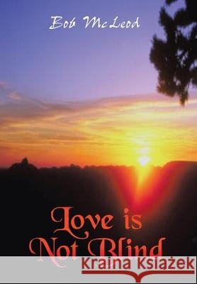 Love Is Not Blind: A Journey in the Light McLeod, Bob 9781414015590 Authorhouse - książka