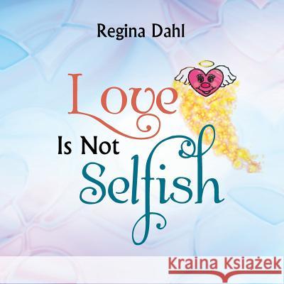 Love Is Not Selfish Regina Dahl 9781449792893 WestBow Press - książka