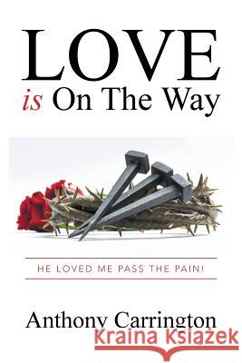 Love Is on the Way: He Loved Me Pass the Pain! Anthony Carrington 9781524523077 Xlibris - książka