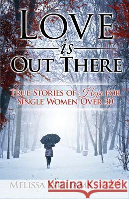 Love is Out There: True Stories of Hope for Single Women Over 30 Williams Pope, Melissa 9780473319779 Melissa Williams - książka