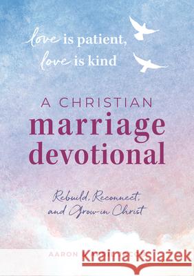 Love Is Patient, Love Is Kind: A Christian Marriage Devotional: Rebuild, Reconnect, and Grow in Christ April Jacob Aaron Jacob 9781641523004 Althea Press - książka