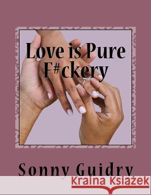 Love is Pure F#ckery Guidry, Sonny 9781727200867 Createspace Independent Publishing Platform - książka