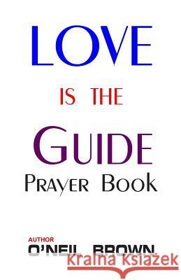 Love is the Guide: Prayer Book Brown, O'Neil 9781503139091 Createspace - książka