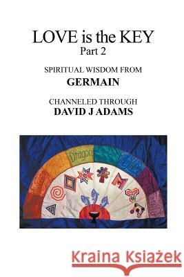 Love Is the Key, Part 2: Spiritual Wisdom from Germain Channeled Through David J Adams David J Adams 9781546265511 Authorhouse - książka