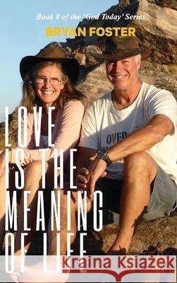 Love is the Meaning of Life: (Author Articles) (2nd ed) Bryan W. Foster Karen M. Foster 9780645222005 Great Developments Publishers - książka
