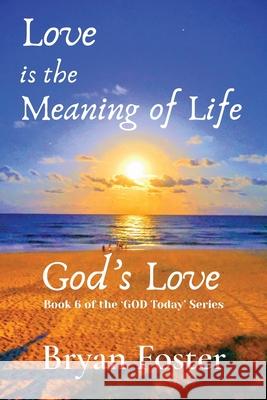 Love is the Meaning of Life: GOD's Love Bryan W. Foster Karen M. M 9780648952015 Great Developments Publishers - książka