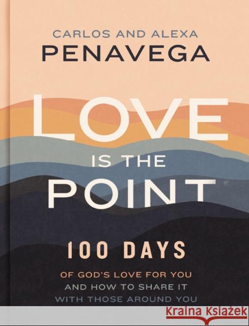 Love Is the Point: 100 Days of God’s Love for You and How to Share It with Those Around You (A 100-Day Devotional) Alexa PenaVega 9781400242771 Thomas Nelson Publishers - książka
