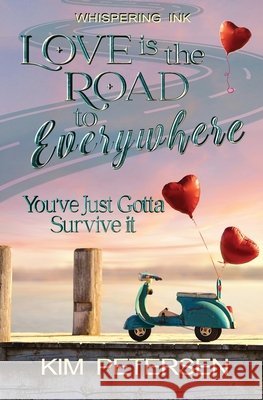 Love is the Road to Everywhere: You've Just Gotta Survive It Kim Petersen 9780648930549 Whispering Ink Press - książka