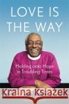 Love is the Way: Holding Onto Hope in Troubling Times Bishop Michael B. Curry 9781529337334 John Murray Press