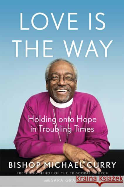 Love is the Way: Holding Onto Hope in Troubling Times Bishop Michael B. Curry 9781529337358 John Murray Press - książka