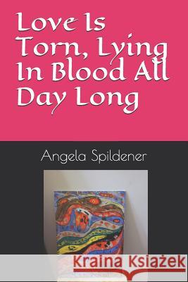 Love Is Torn, Lying In Blood All Day Long Spildener, Angela Marie 9781795727501 Independently Published - książka