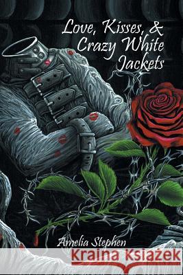 Love, Kisses, & Crazy White Jackets Amelia Stephen 9781524528751 Xlibris - książka