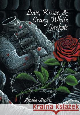 Love, Kisses, & Crazy White Jackets Amelia Stephen 9781524528768 Xlibris - książka