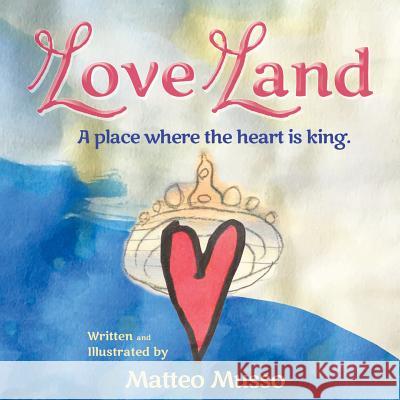 Love Land: A place where the heart is king. Musso, Matteo 9780998863689 Over the Fence Publishing - książka