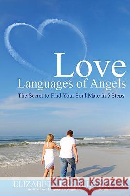 Love Languages of Angels: The Secret to Find Your Soul Mate in 5 Steps Elizabeth Bradley Allen 9781503376335 Createspace Independent Publishing Platform - książka