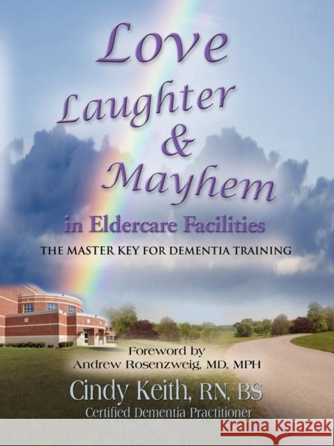 Love, Laughter, & Mayhem in Eldercare Facilities: The Master Key for Dementia Training Keith Bs Cdp, Cindy 9781609106256 Booklocker.com - książka