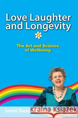 Love Laughter and Longevity: The Art and Science of Wellbeing Janni Goss 9781922118813 Global Publishing Group - książka