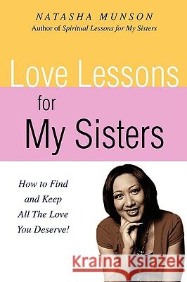 Love Lessons for My Sisters: How to Find and Keep All the Love You Deserve! Munson, Natasha 9780595504886 IUNIVERSE.COM - książka