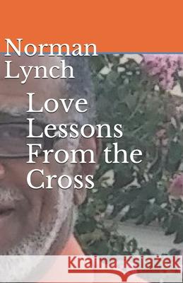 Love Lessons From the Cross: Seven Last Sayings of Jesus Norman C. Lynch 9781703840223 Independently Published - książka