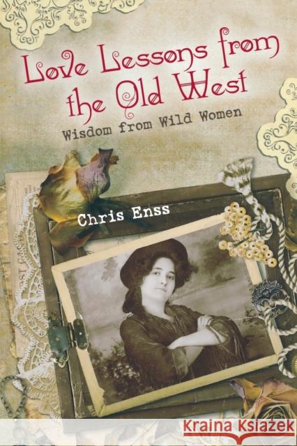 Love Lessons from the Old West: Wisdom From Wild Women Chris Enss 9780762774005 Rowman & Littlefield - książka